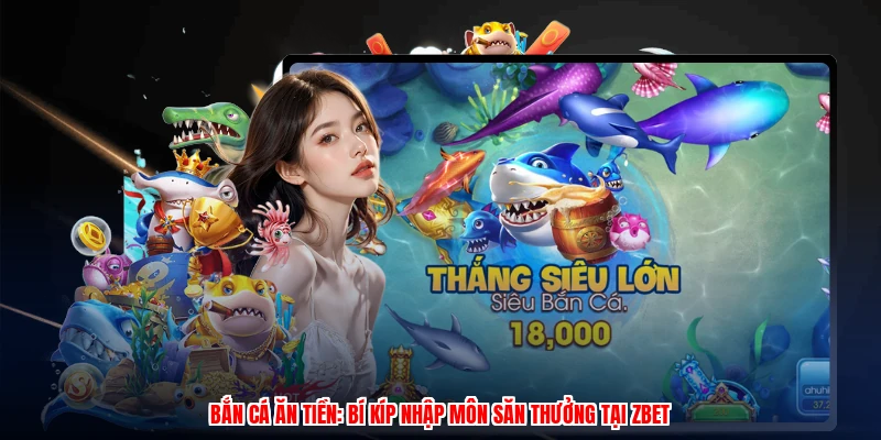 Bắn Cá Ăn Tiền: Bí Kíp Nhập Môn Săn Thưởng Tại ZBET 1 Bắn Cá Ăn Tiền: Bí Kíp Nhập Môn Săn Thưởng Tại ZBET