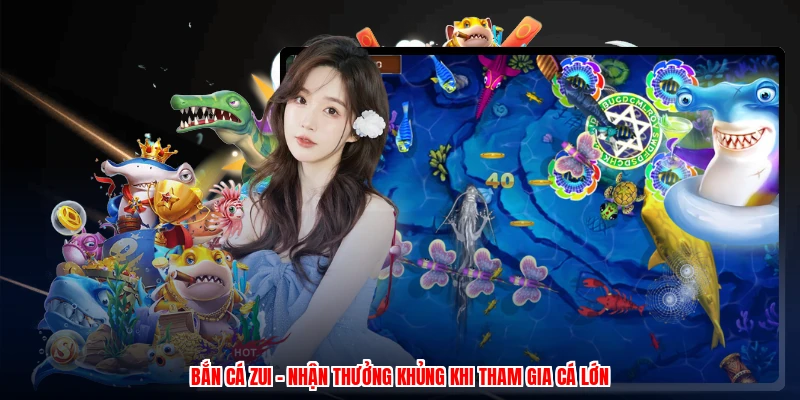 Bắn Cá Zui - Nhận Thưởng Khủng Khi Tham Gia Cá Lớn 1 Bắn Cá Zui - Nhận Thưởng Khủng Khi Tham Gia Cá Lớn