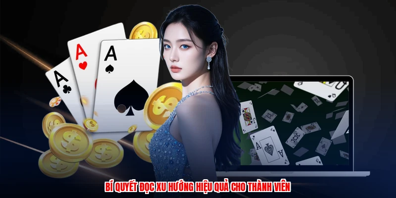 Cách Chơi Blackjack - Chiến Thuật Đặt Cược Hiệu Quả Nhất 3 Bí quyết đọc xu hướng hiệu quả cho thành viên