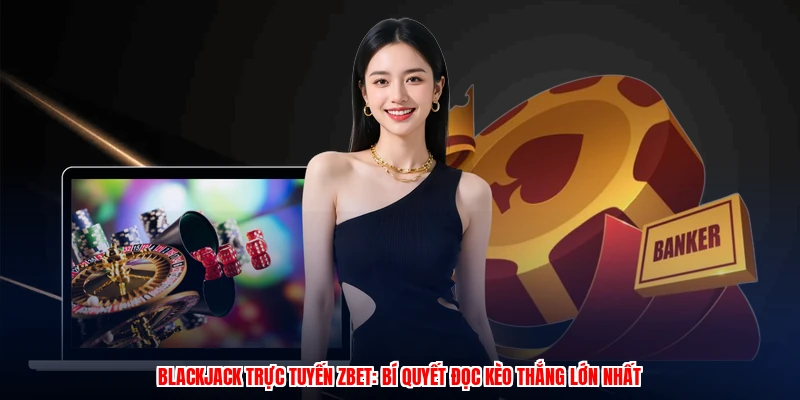Blackjack Trực Tuyến ZBET: Bí Quyết Đọc Kèo Thắng Lớn Nhất 1 Blackjack Trực Tuyến ZBET: Bí Quyết Đọc Kèo Thắng Lớn Nhất