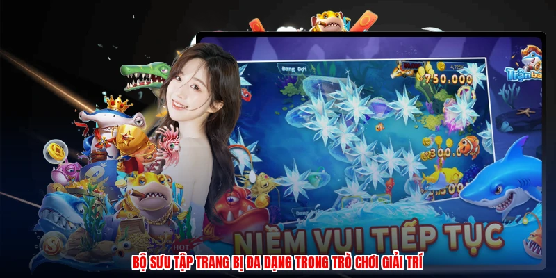 Game Bắn Cá Ăn Xu - Nhập Môn Săn Cá Đổi Thưởng Thật 3 Bộ sưu tập trang bị đa dạng trong trò chơi giải trí