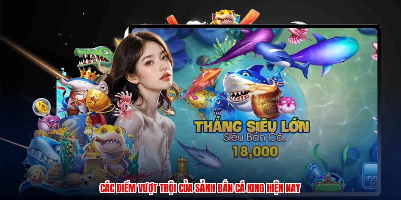 Bắn Cá King - Nhận Thưởng Lớn Khi Chinh Phục Cá Lớn 2 Các điểm vượt trội của sảnh bắn cá king hiện nay