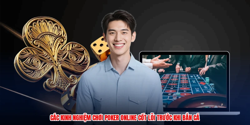 Kinh Nghiệm Chơi Poker Online: Chiến Thuật Từ Thương Hiệu 2 Các kinh nghiệm chơi poker online cốt lõi trước khi bắn cá