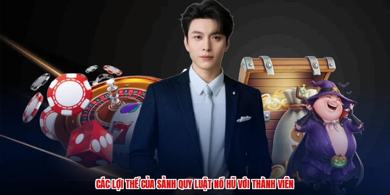 Các lợi thế của sảnh quy luật nổ hũ với thành viên