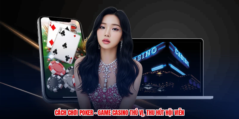 Cách Chơi Poker - Game Casino Thú Vị, Thu Hút Hội Viên 1 Cách Chơi Poker - Game Casino Thú Vị, Thu Hút Hội Viên