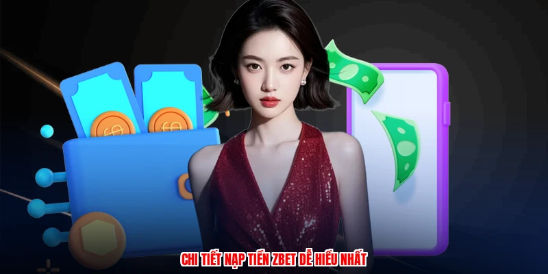 Nạp Tiền ZBET - Nhiều Phương Thức Thanh Toán Tức Thì 1 Chi tiết nạp tiền ZBET dễ hiểu nhất