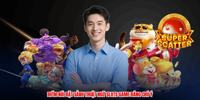 Tổng Hợp Thuật Ngữ Slots Game Tại Thương Hiệu: Thưởng Lớn 2 Điểm nổi bật sảnh thuật ngữ slots game đáng chú ý