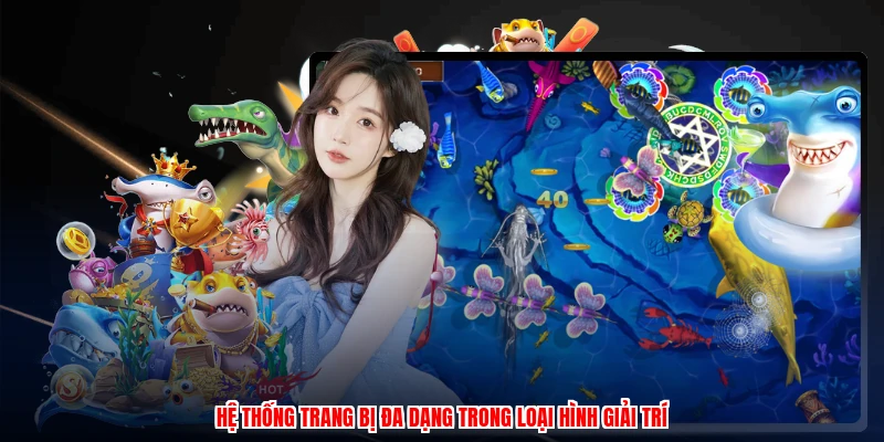 Mẹo Bắn Cá Ăn Tiền - Nhập Môn Săn Cá Đổi Thưởng Thật 3 Hệ thống trang bị đa dạng trong loại hình giải trí