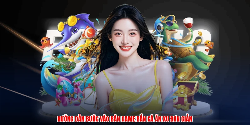 Game Bắn Cá Ăn Xu - Nhập Môn Săn Cá Đổi Thưởng Thật 2 Hướng dẫn bước vào bàn game bắn cá ăn xu đơn giản