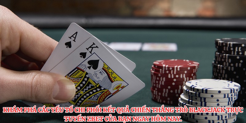 Blackjack Trực Tuyến ZBET: Bí Quyết Đọc Kèo Thắng Lớn Nhất 2 Khám phá các yếu tố chi phối kết quả chiến thắng trò blackjack trực tuyến ZBET của bạn ngay hôm nay.