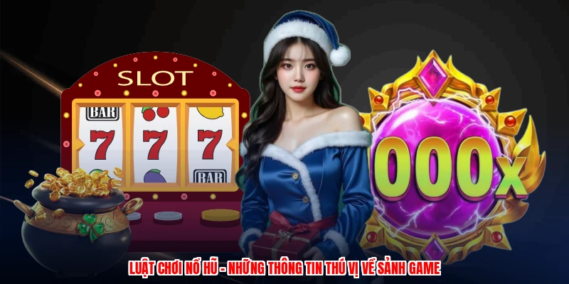 Luật Chơi Nổ Hũ - Những Thông Tin Thú Vị Về Sảnh Game 30 Luật Chơi Nổ Hũ - Những Thông Tin Thú Vị Về Sảnh Game
