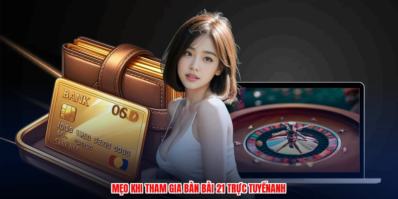 Luật Chơi Blackjack - Cách Chơi Bài 21 Hiệu Quả Nhất 2026 4 Mẹo khi tham gia bàn bài 21 trực tuyếnanh