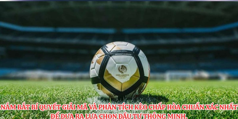 Kèo Chấp Hòa: Nghệ Thuật Đặt Cược Chuẩn Xác Tại Thương Hiệu 2 Nắm bắt bí quyết giải mã và phân tích kèo chấp hòa chuẩn xác nhất để đưa ra lựa chọn đầu tư thông minh.