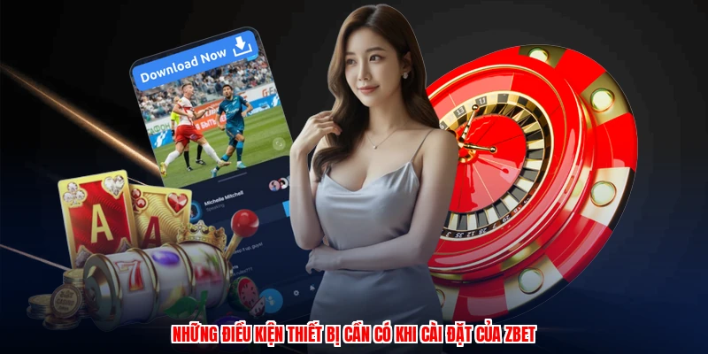 Tải App ZBET - Trải Nghiệm Tuyệt Vời Ngay Sau Khi Tải Xong 2 Những điều kiện thiết bị cần có khi cài đặt của thương hiệu