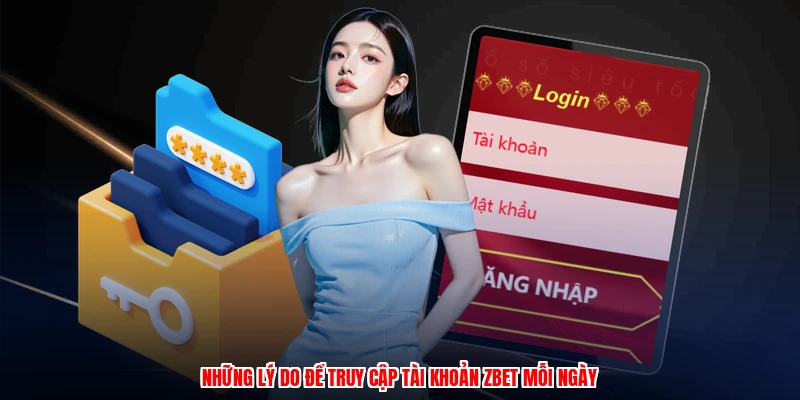 Đăng Nhập ZBET - Quy Trình Chuẩn Để Truy Cập Sân Chơi 2 Những lý do để truy cập tài khoản thương hiệu mỗi ngày