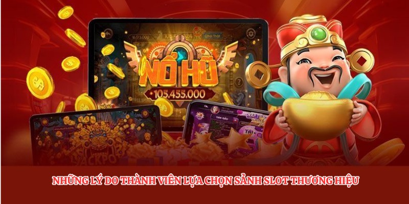 Luật Chơi Nổ Hũ - Những Thông Tin Thú Vị Về Sảnh Game 3 Những lý do thành viên lựa chọn sảnh slot thương hiệu
