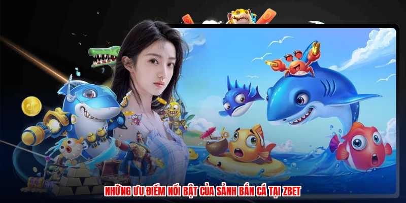 Bắn Cá King - Nhận Thưởng Lớn Khi Chinh Phục Cá Lớn 4 Những ưu điểm nổi bật của sảnh bắn cá tại ZBET