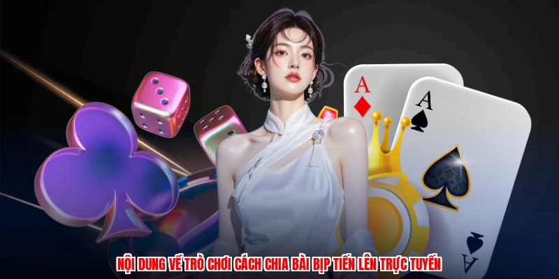 Cách Chia Bài Bịp Tiến Lên Hiệu Quả Tại ZBET 2026 2 Nội dung về trò chơi cách chia bài bịp tiến lên trực tuyến