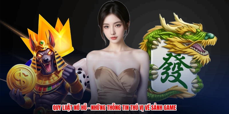 Quy Luật Nổ Hũ - Những Thông Tin Thú Vị Về Sảnh Game
