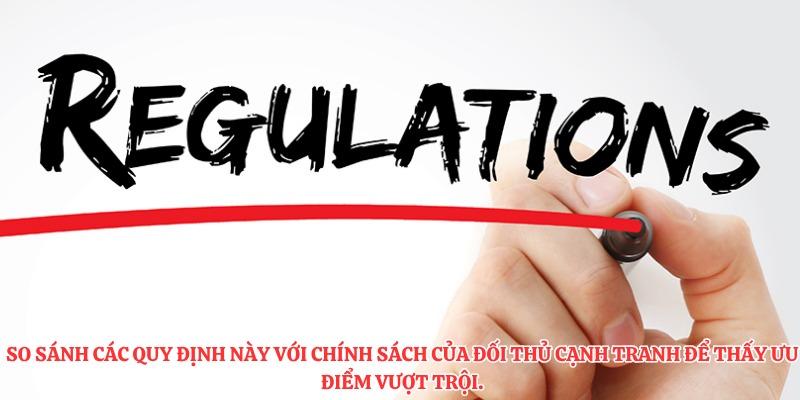 Điều Khoản Và Điều Kiện - Nghĩa Vụ Và Trách Nhiệm Hội Viên 3 So sánh các quy định này với chính sách của đối thủ cạnh tranh để thấy ưu điểm vượt trội.