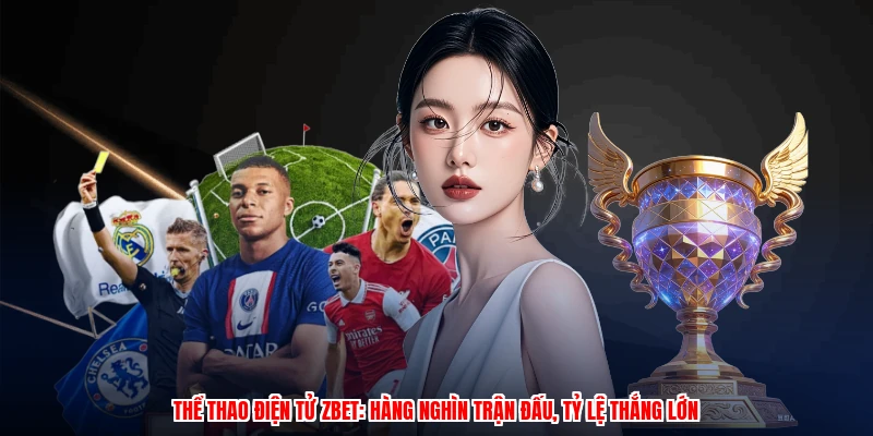 Thể Thao Điện Tử ZBET: Hàng Nghìn Trận Đấu, Tỷ Lệ Thắng Lớn 18 Thể Thao Điện Tử ZBET: Hàng Nghìn Trận Đấu, Tỷ Lệ Thắng Lớn
