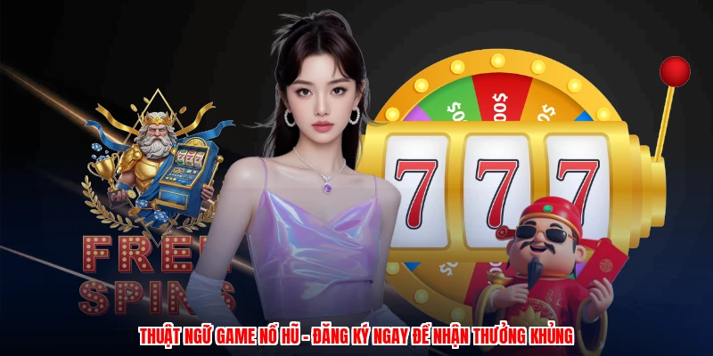 Thuật Ngữ Game Nổ Hũ - Đăng Ký Ngay Để Nhận Thưởng Khủng 7 Thuật Ngữ Game Nổ Hũ - Đăng Ký Ngay Để Nhận Thưởng Khủng