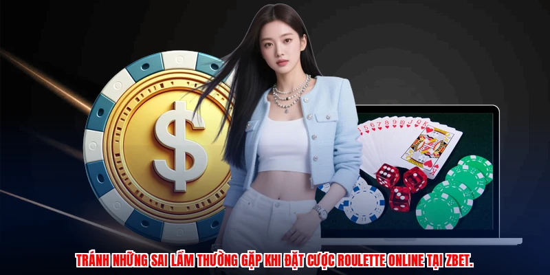 Roulette Trực Tuyến ZBET - Đọc Kèo Chuẩn Và Cược Thắng Lớn 4 Tránh những sai lầm thường gặp khi đặt cược roulette online tại ZBET.