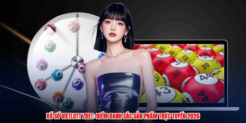 Xổ Số Vietlott ZBET: Điểm Danh Các Sản Phẩm Trực Tuyến 2026 1 Xổ Số Vietlott ZBET: Điểm Danh Các Sản Phẩm Trực Tuyến 2026
